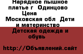 Нарядное пышное платье г. Одинцово › Цена ­ 2 500 - Московская обл. Дети и материнство » Детская одежда и обувь   